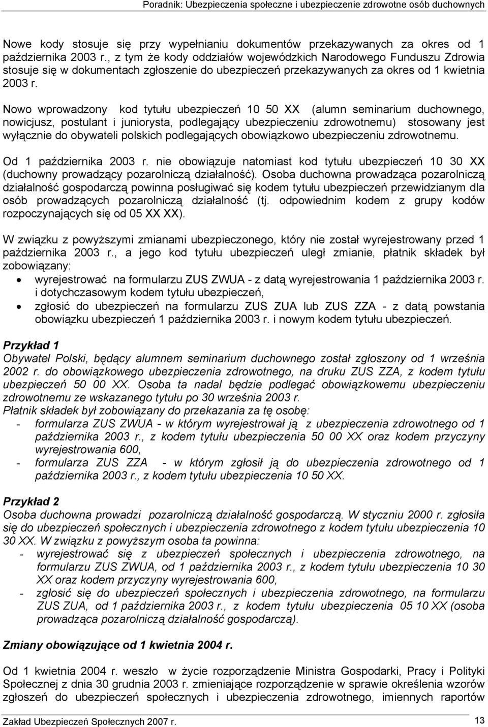 Nowo wprowadzony kod tytułu ubezpieczeń 10 50 XX (alumn seminarium duchownego, nowicjusz, postulant i juniorysta, podlegający ubezpieczeniu zdrowotnemu) stosowany jest wyłącznie do obywateli polskich