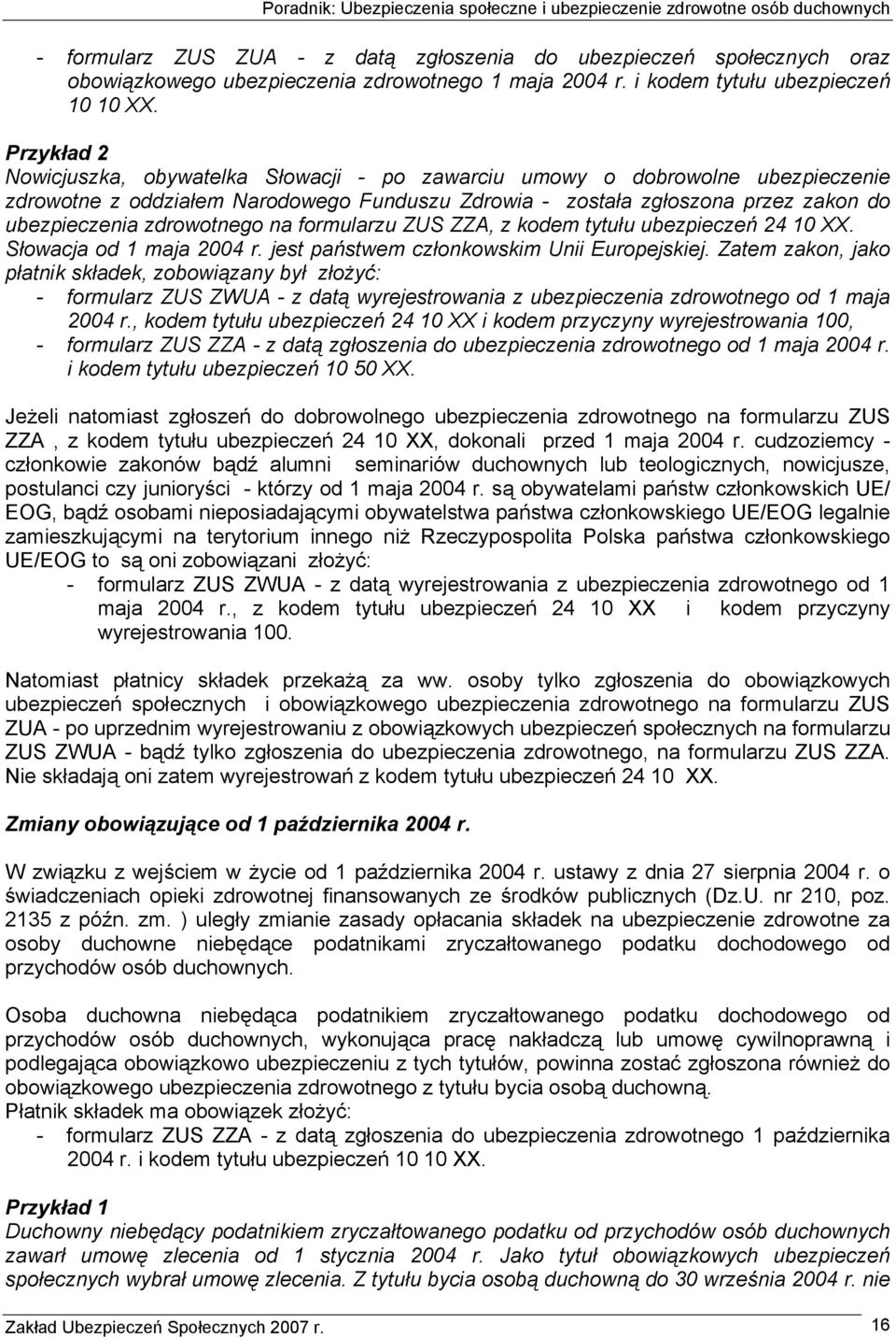 zdrowotnego na formularzu ZUS ZZA, z kodem tytułu ubezpieczeń 24 10 XX. Słowacja od 1 maja 2004 r. jest państwem członkowskim Unii Europejskiej.