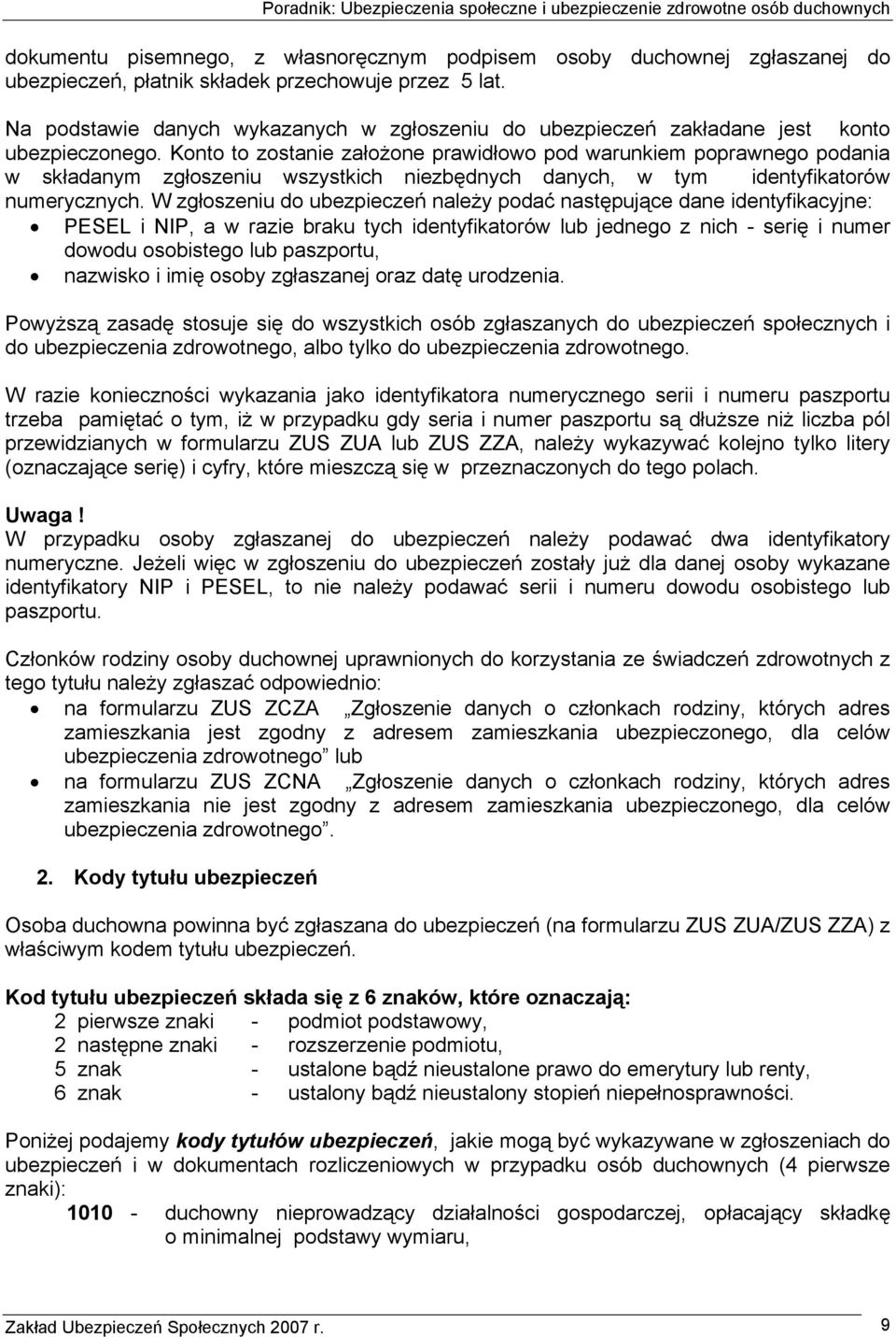 Konto to zostanie założone prawidłowo pod warunkiem poprawnego podania w składanym zgłoszeniu wszystkich niezbędnych danych, w tym identyfikatorów numerycznych.