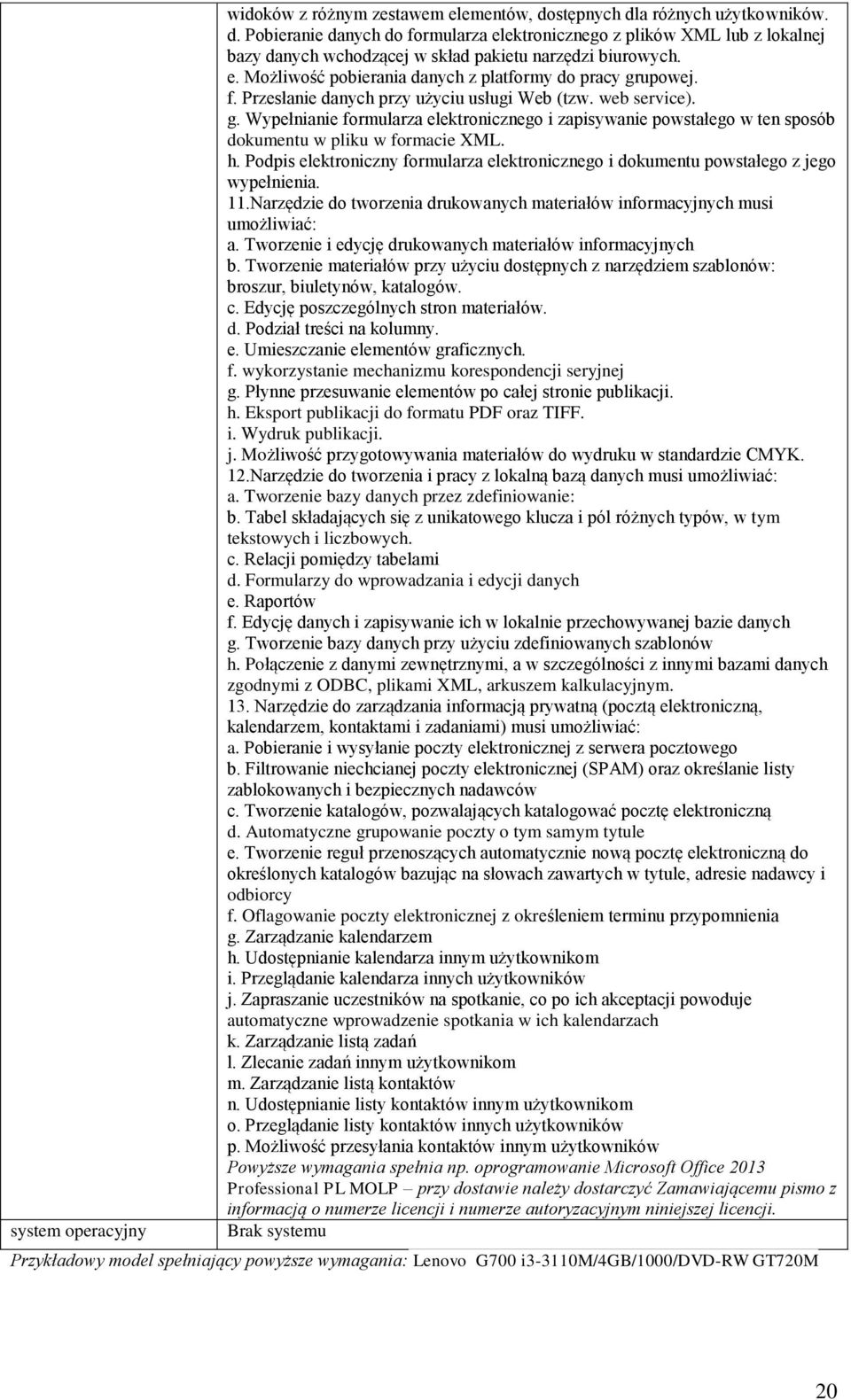 h. Podpis elektroniczny formularza elektronicznego i dokumentu powstałego z jego wypełnienia. 11.Narzędzie do tworzenia drukowanych materiałów informacyjnych musi umożliwiać: a.