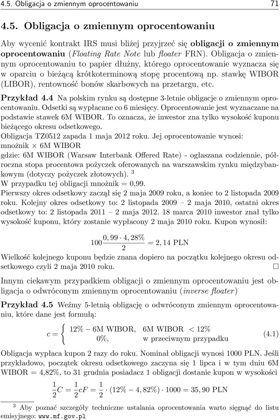 stawkę WIBOR (LIBOR), rentowność bonów skarbowych na przetargu, etc. Przykład. Na polskim rynku są dostępne 3-letnie obligacje o zmiennym oprocentowaniu. Odsetki są wypłacane co 6 miesięcy.