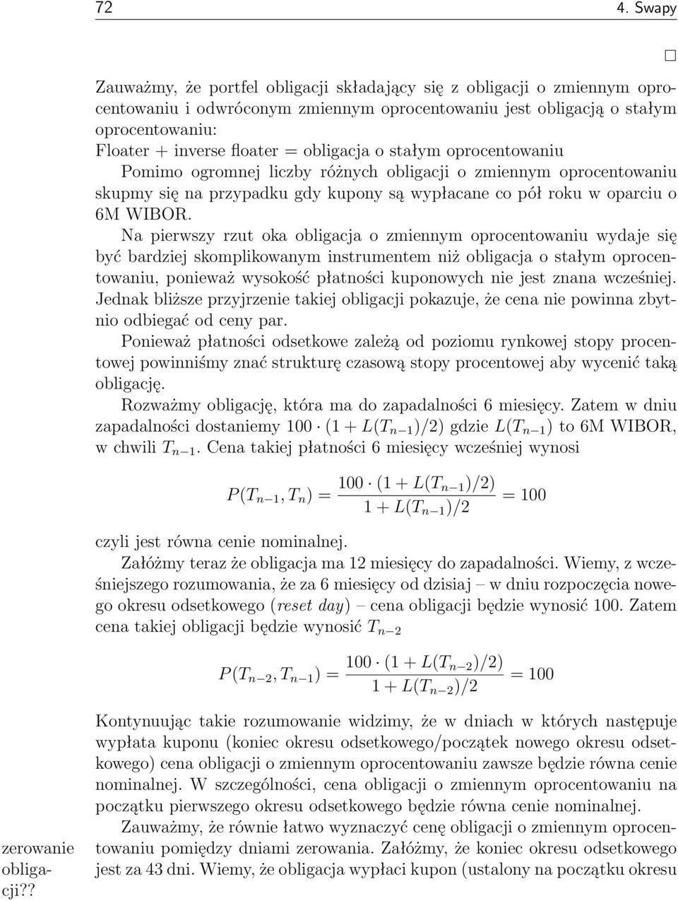 Na pierwszy rzut oka obligacja o zmiennym oprocentowaniu wydaje się być bardziej skomplikowanym instrumentem niż obligacja o stałym oprocentowaniu, ponieważ wysokość płatności kuponowych nie jest