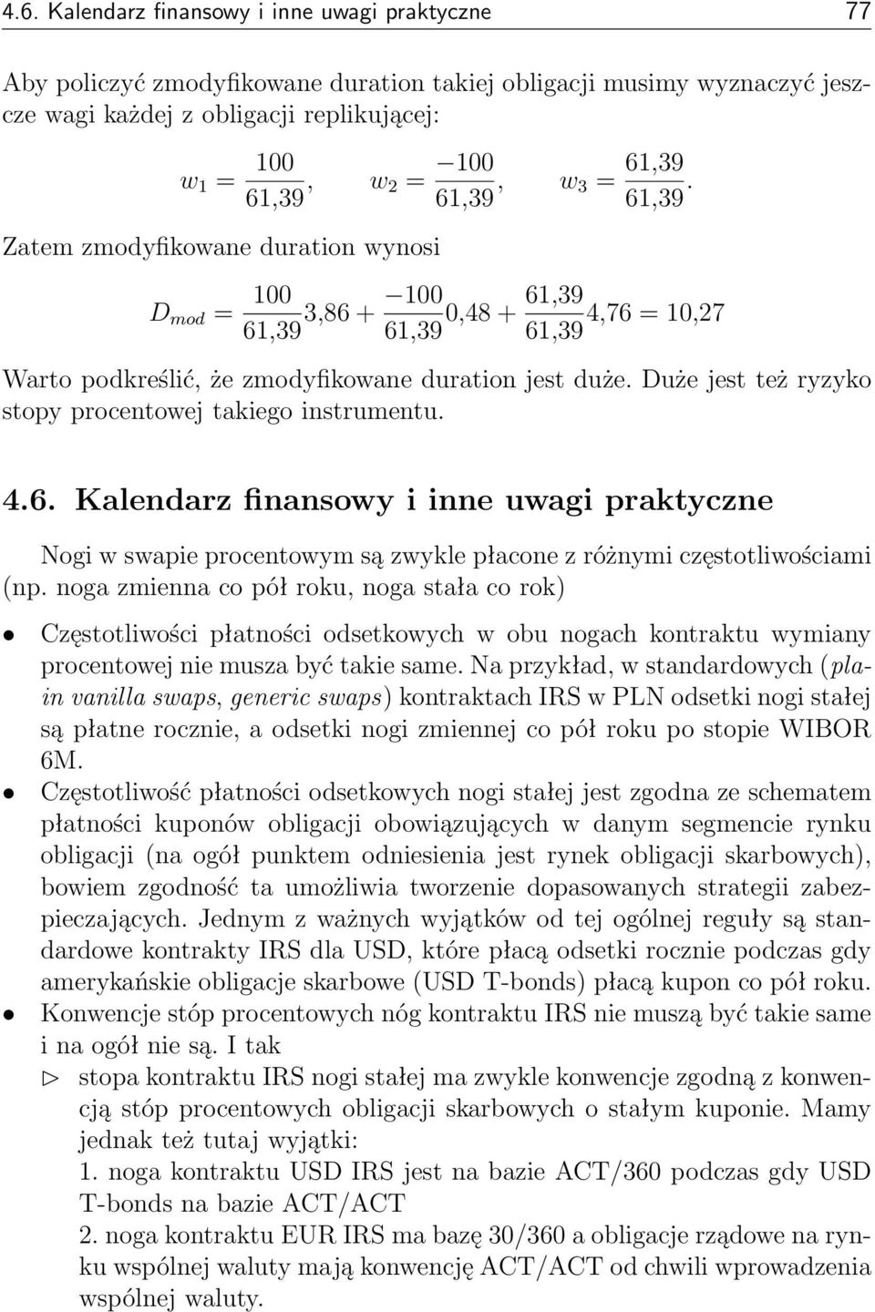 noga zmienna co pół roku, noga stała co rok) Częstotliwości płatności odsetkowych w obu nogach kontraktu wymiany procentowej nie musza być takie same.