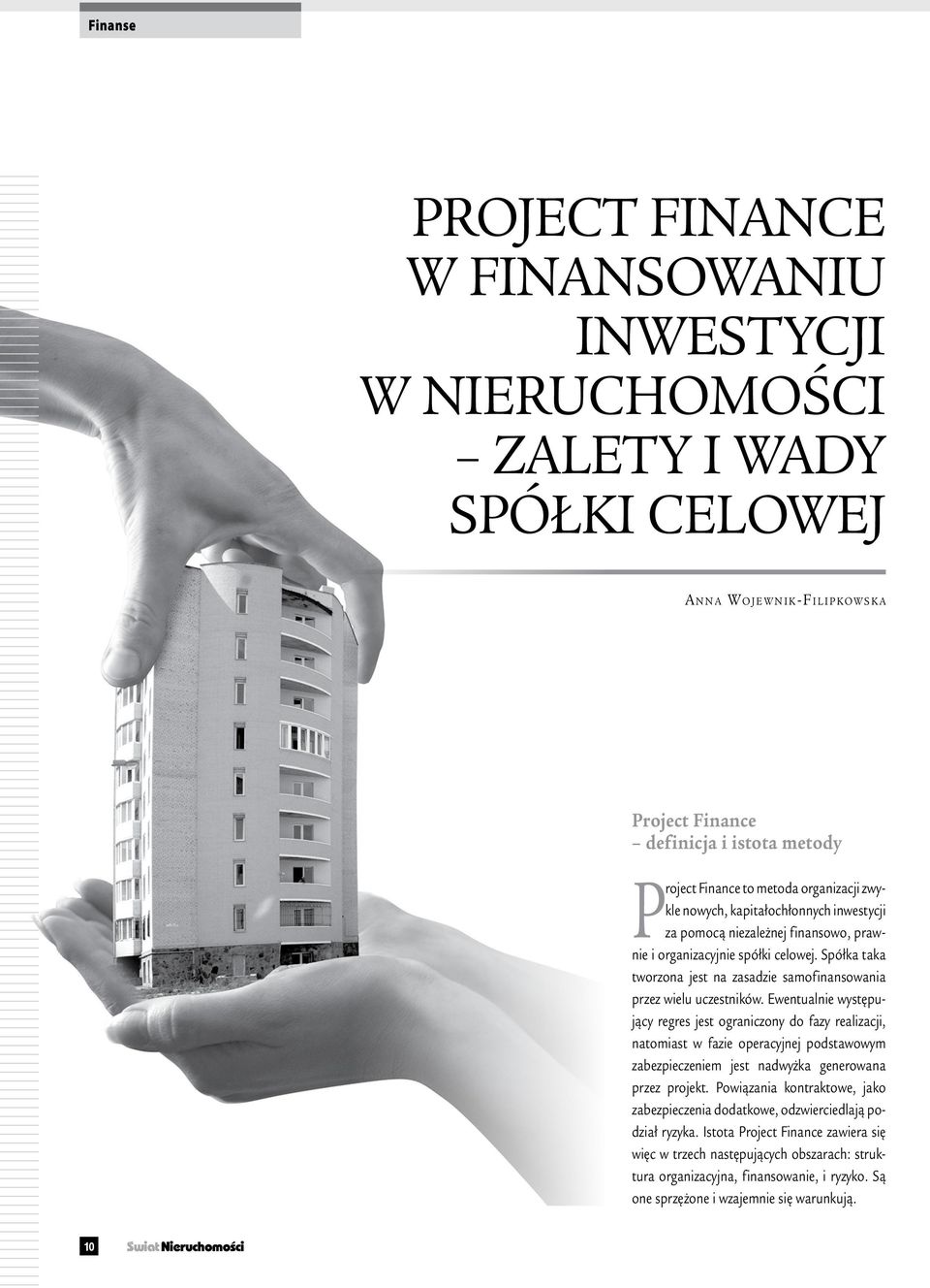 Spółka taka tworzona jest na zasadzie samofinansowania przez wielu uczestników.