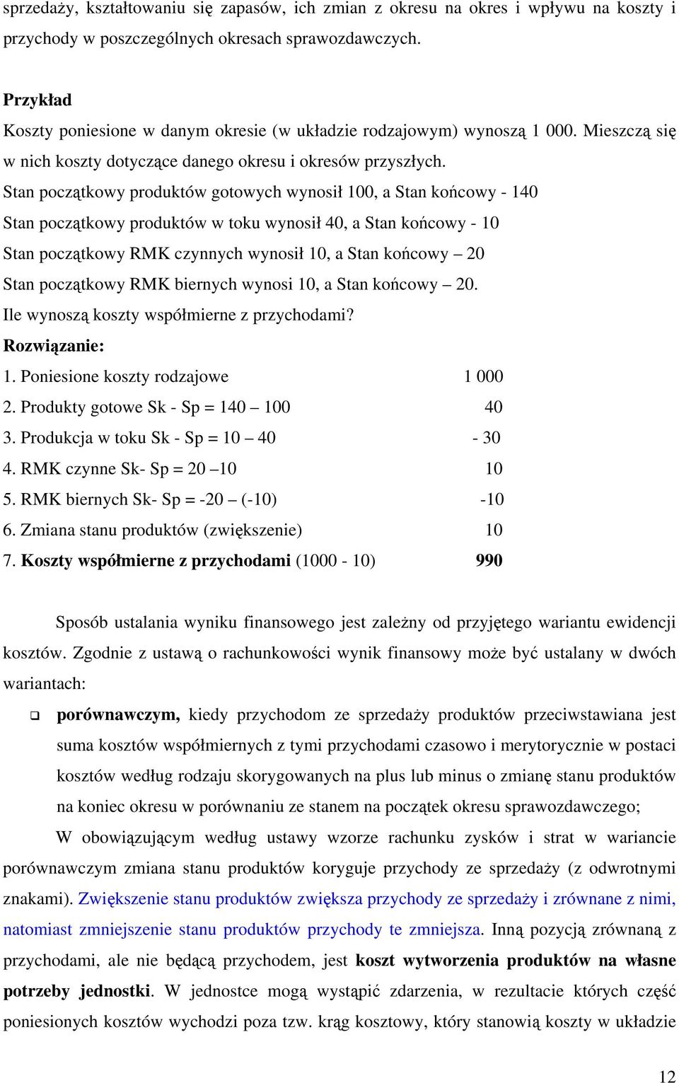 Stan początkowy produktów gotowych wynosił 100, a Stan końcowy - 140 Stan początkowy produktów w toku wynosił 40, a Stan końcowy - 10 Stan początkowy RMK czynnych wynosił 10, a Stan końcowy 20 Stan