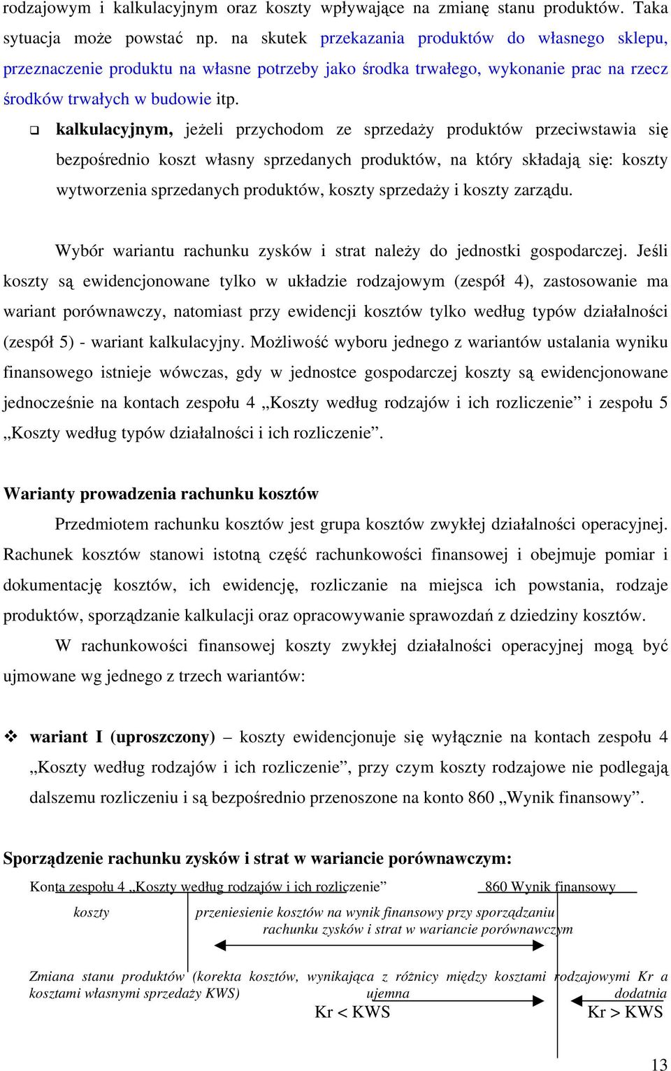 kalkulacyjnym, jeżeli przychodom ze sprzedaży produktów przeciwstawia się bezpośrednio koszt własny sprzedanych produktów, na który składają się: koszty wytworzenia sprzedanych produktów, koszty