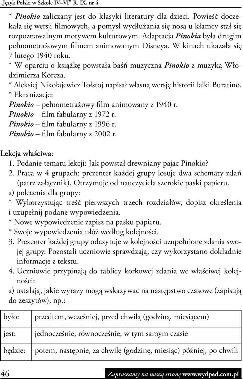 W kinach ukazała się 7 lutego 1940 roku. * W oparciu o książkę powstała baśń muzyczna Pinokio z muzyką Włodzimierza Korcza.