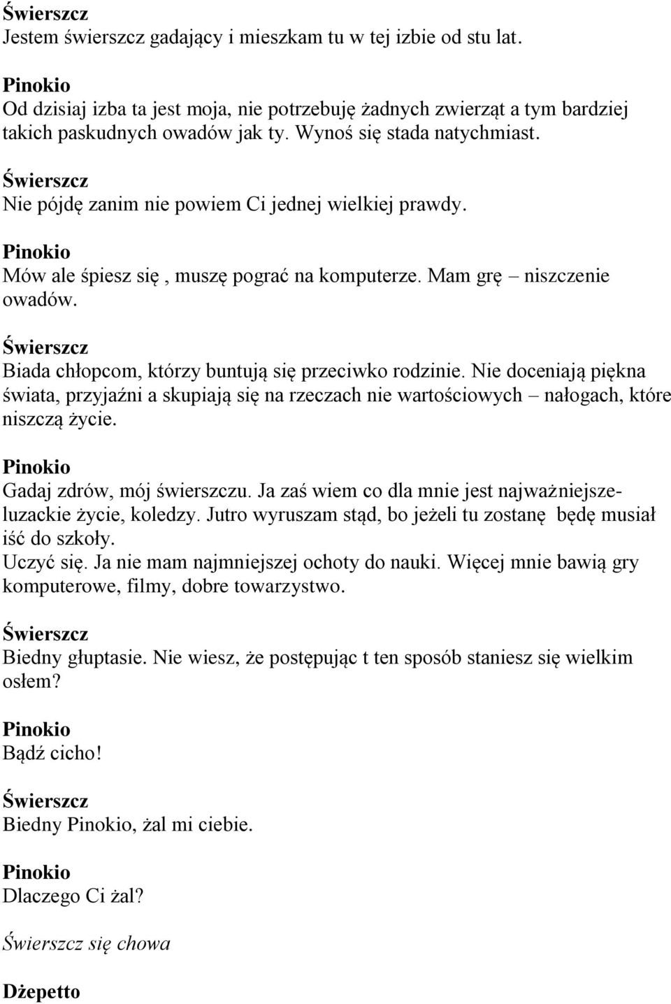 Biada chłopcom, którzy buntują się przeciwko rodzinie. Nie doceniają piękna świata, przyjaźni a skupiają się na rzeczach nie wartościowych nałogach, które niszczą życie. Gadaj zdrów, mój świerszczu.