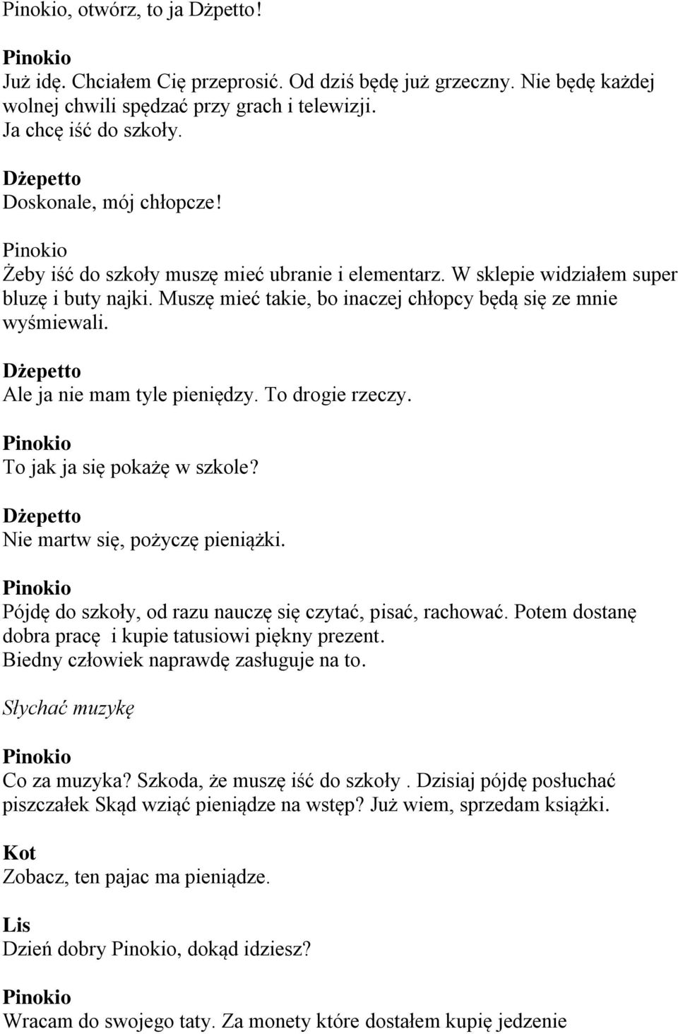 To drogie rzeczy. To jak ja się pokażę w szkole? Nie martw się, pożyczę pieniążki. Pójdę do szkoły, od razu nauczę się czytać, pisać, rachować.