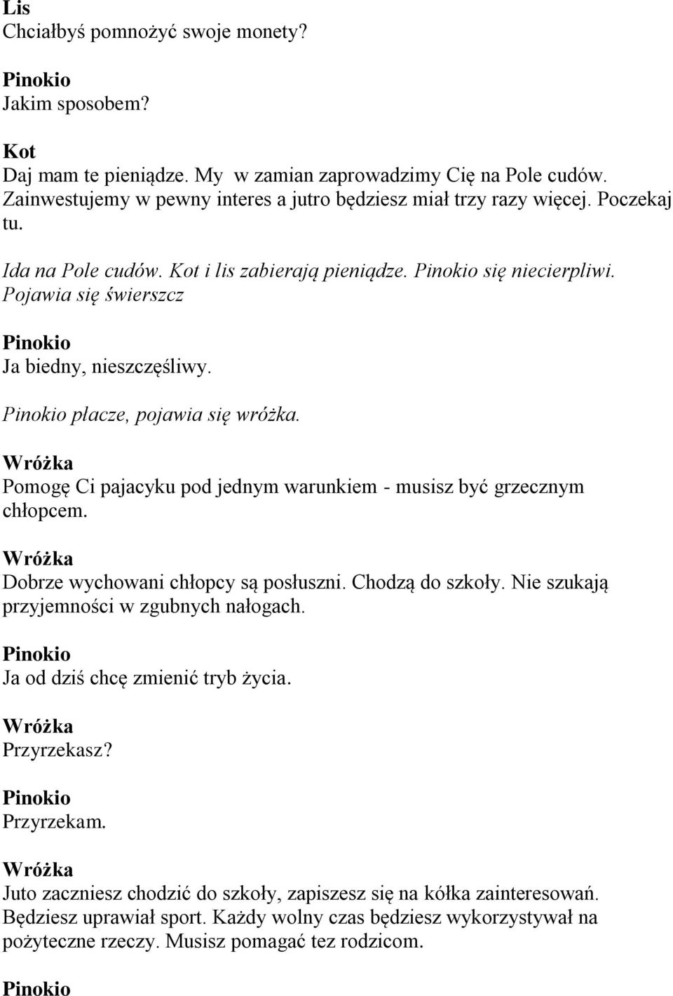 Pomogę Ci pajacyku pod jednym warunkiem - musisz być grzecznym chłopcem. Dobrze wychowani chłopcy są posłuszni. Chodzą do szkoły. Nie szukają przyjemności w zgubnych nałogach.