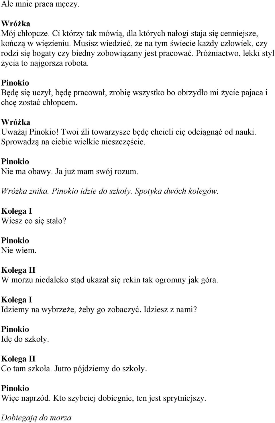 Będę się uczył, będę pracował, zrobię wszystko bo obrzydło mi życie pajaca i chcę zostać chłopcem. Uważaj! Twoi źli towarzysze będę chcieli cię odciągnąć od nauki.
