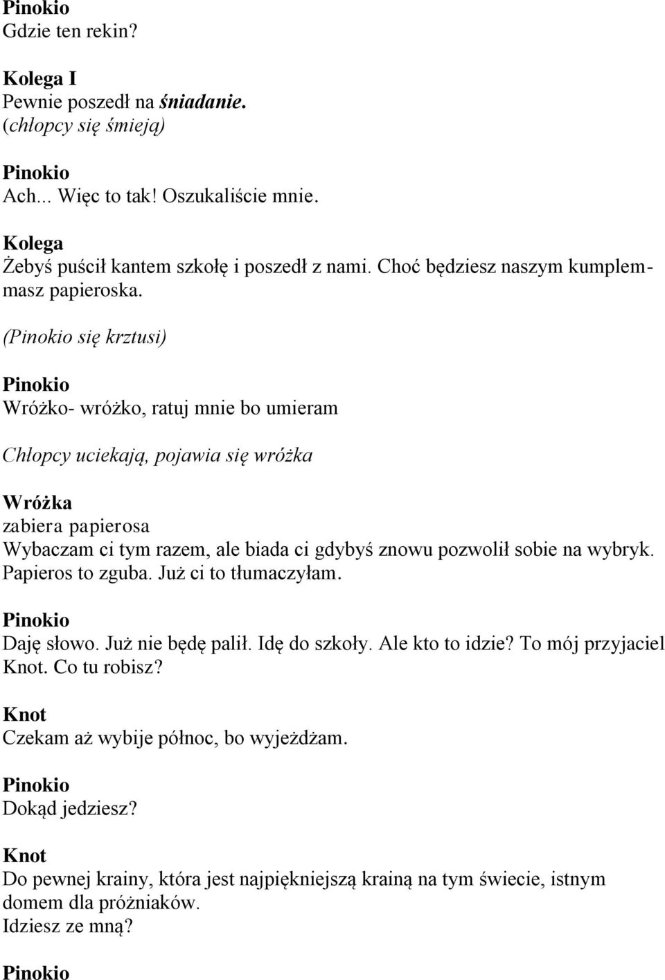 ( się krztusi) Wróżko- wróżko, ratuj mnie bo umieram Chłopcy uciekają, pojawia się wróżka zabiera papierosa Wybaczam ci tym razem, ale biada ci gdybyś znowu pozwolił sobie na
