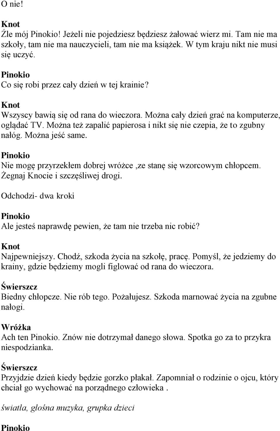 Można też zapalić papierosa i nikt się nie czepia, że to zgubny nałóg. Można jeść same. Nie mogę przyrzekłem dobrej wróżce,ze stanę się wzorcowym chłopcem. Żegnaj Knocie i szczęśliwej drogi.