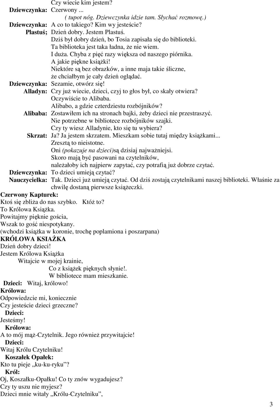 Niektóre są bez obrazków, a inne maja takie śliczne, Ŝe chciałbym je cały dzień oglądać. Dziewczynka: Sezamie, otwórz się! Alladyn: Czy juŝ wiecie, dzieci, czyj to głos był, co skały otwiera?