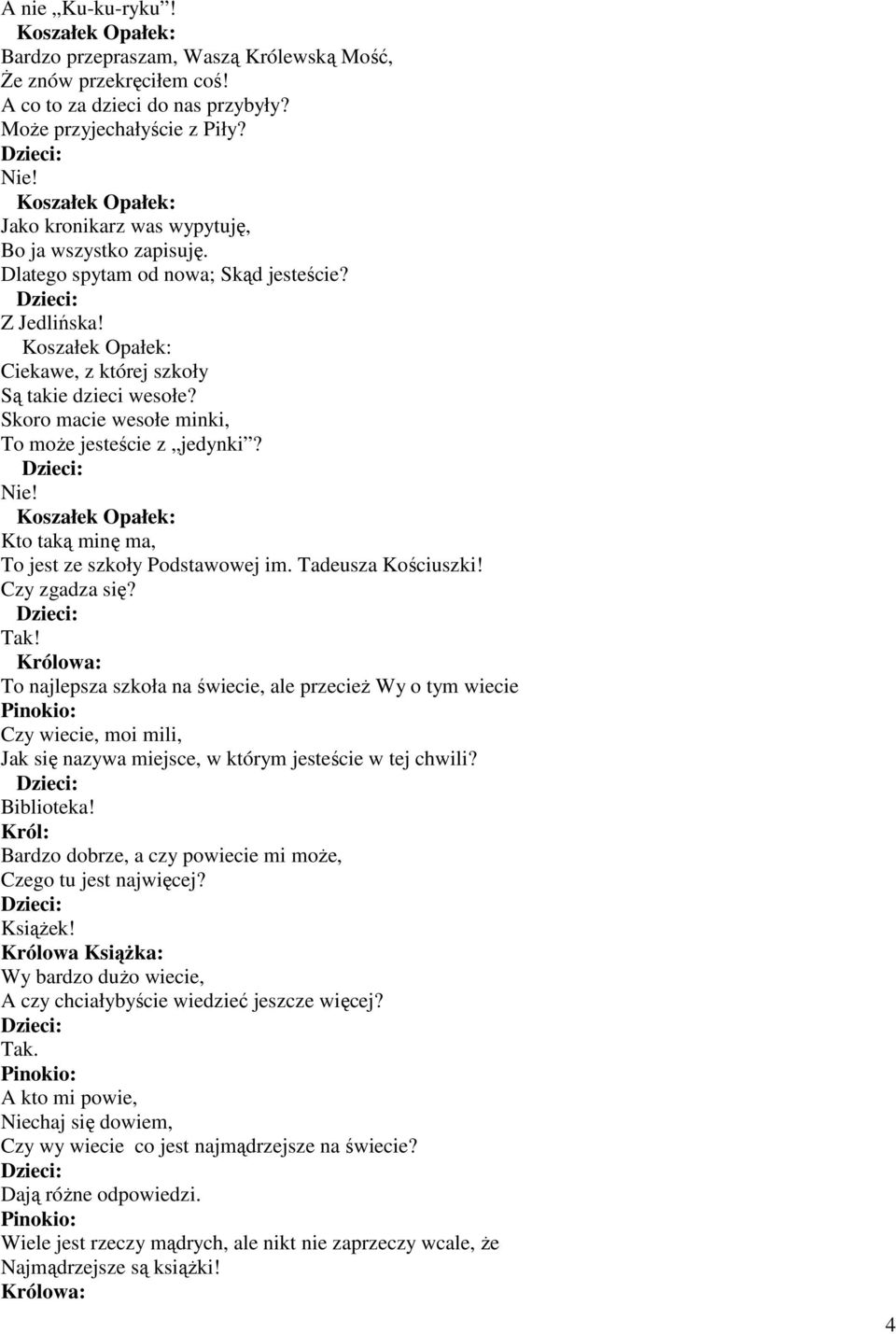 Skoro macie wesołe minki, To moŝe jesteście z jedynki? Nie! Kto taką minę ma, To jest ze szkoły Podstawowej im. Tadeusza Kościuszki! Czy zgadza się? Tak!