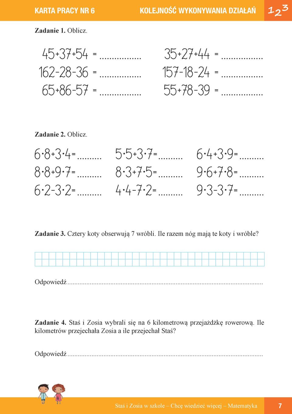 .. 4 4-7 2=... 9 3-3 7=... Zadanie 3. Cztery koty obserwują 7 wróbli. Ile razem nóg mają te koty i wróble? Odpowiedź... Zadanie 4.