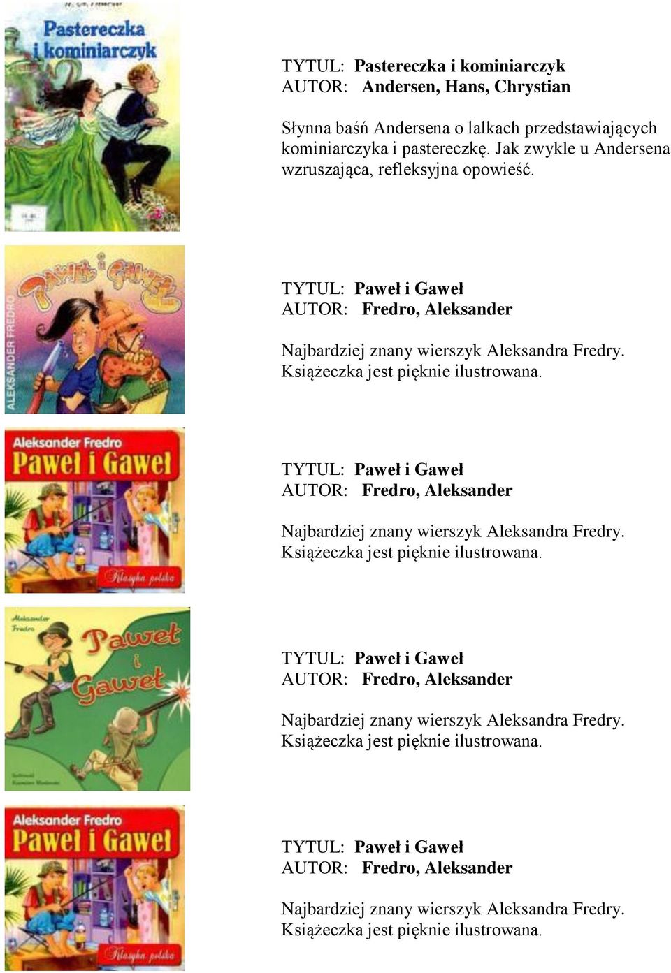 Książeczka jest pięknie ilustrowana. TYTUL: Paweł i Gaweł Fredro, Aleksander Najbardziej znany wierszyk Aleksandra Fredry. Książeczka jest pięknie ilustrowana.