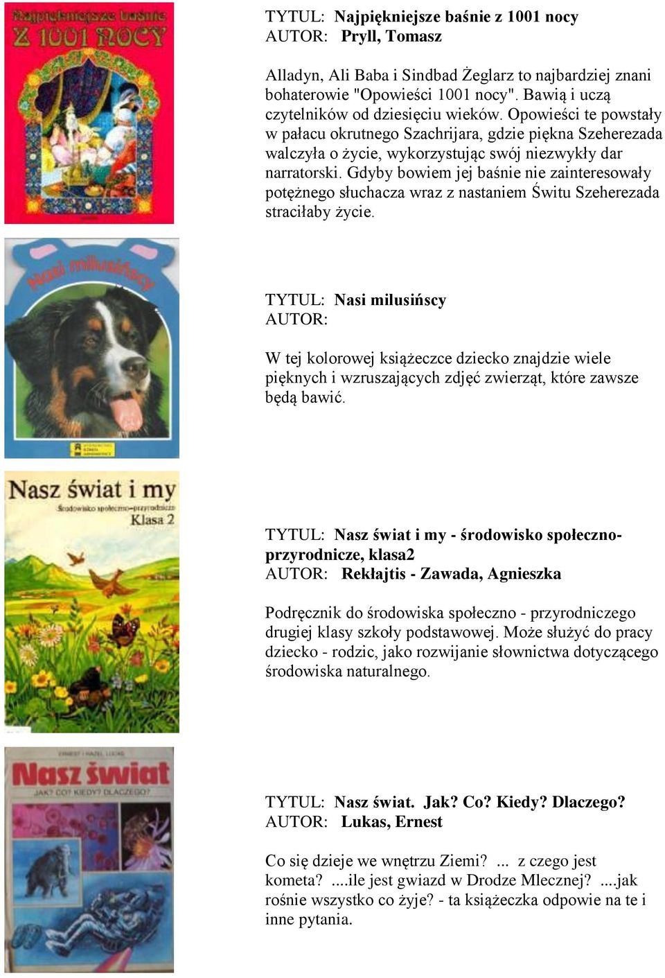 Gdyby bowiem jej baśnie nie zainteresowały potężnego słuchacza wraz z nastaniem Świtu Szeherezada straciłaby życie.