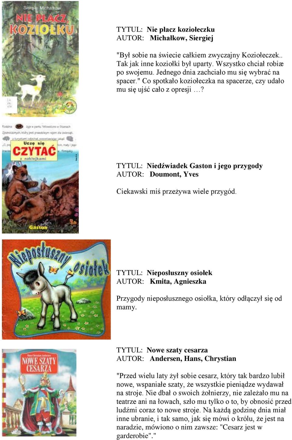 TYTUL: Niedźwiadek Gaston i jego przygody Doumont, Yves Ciekawski miś przeżywa wiele przygód. TYTUL: Nieposłuszny osiołek Kmita, Agnieszka Przygody nieposłusznego osiołka, który odłączył się od mamy.