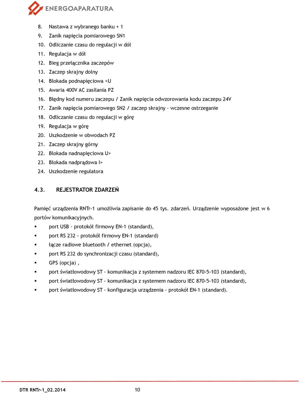 Zanik napięcia pomiarowego SN2 / zaczep skrajny wczesne ostrzeganie 18. Odliczanie czasu do regulacji w górę 19. Regulacja w górę 20. Uszkodzenie w obwodach PZ 21. Zaczep skrajny górny 22.