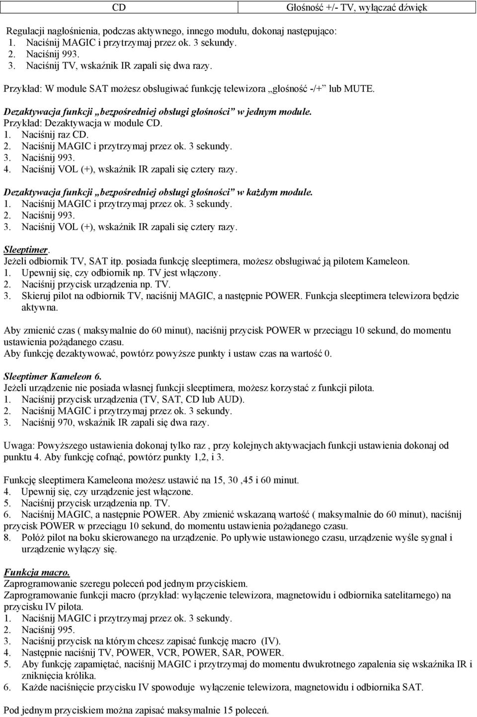 Dezaktywacja funkcji bezpośredniej obsługi głośności w jednym module. Przykład: Dezaktywacja w module CD. 1. Naciśnij raz CD. 2. Naciśnij MAGIC i przytrzymaj przez ok. 3 sekundy. 3. Naciśnij 993. 4.