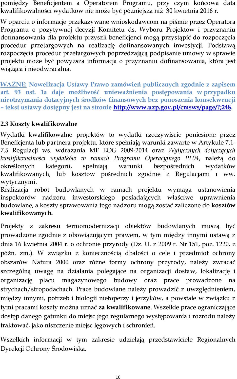 Wyboru Projektów i przyznaniu dofinansowania dla projektu przyszli beneficjenci mogą przystąpić do rozpoczęcia procedur przetargowych na realizację dofinansowanych inwestycji.