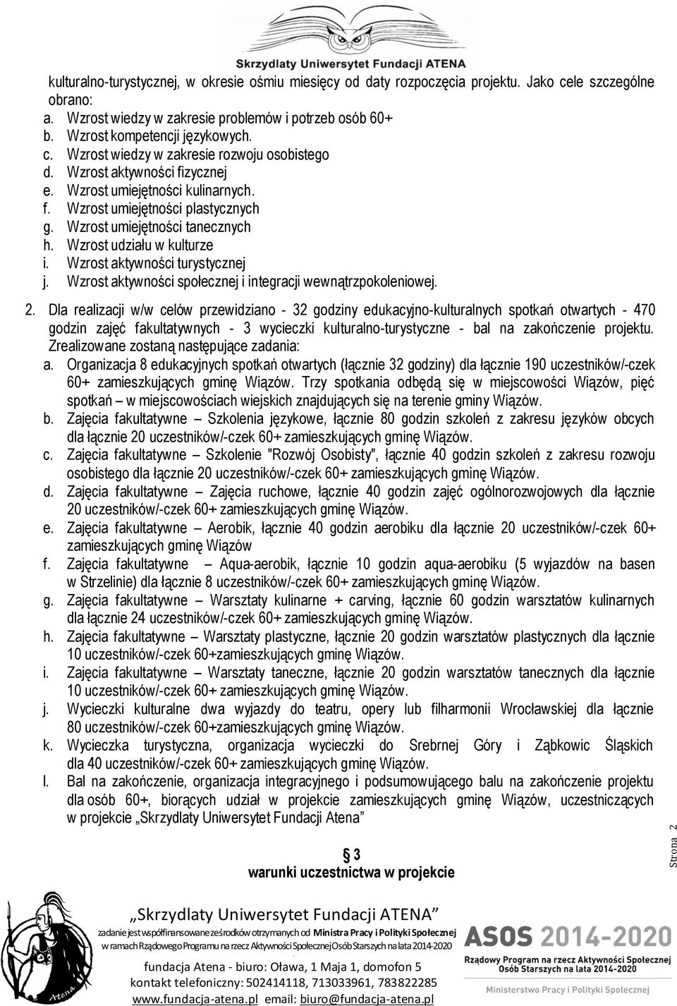 udziału w kulturze i Wzrost aktywności turystycznej j Wzrost aktywności społecznej i integracji wewnątrzpokoleniowej 2 Dla realizacji w/w celów przewidziano - 32 godziny edukacyjno-kulturalnych