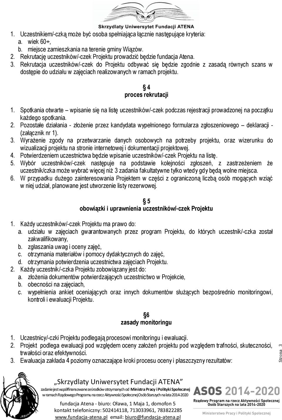 Spotkania otwarte wpisa się na listę uczestników/-czek podczas rejestracji prowadzonej na początku każdego spotkania 2 Pozostałe działania - złoże przez kandydata wypełnionego formularza