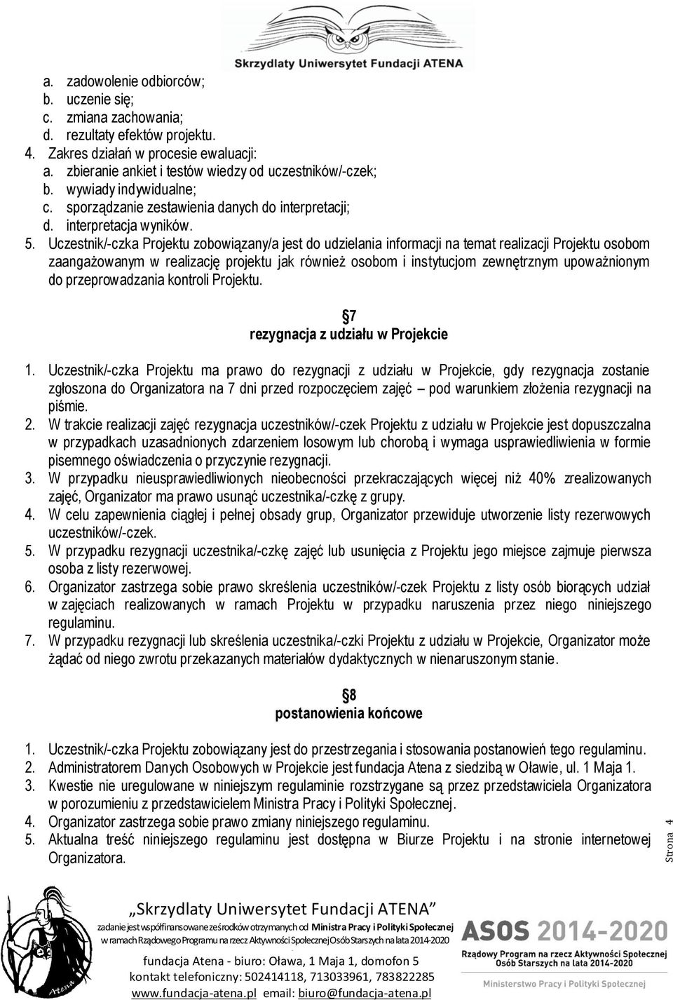 zaangażowanym w realizację projektu jak rówż osobom i instytucjom zewnętrznym upoważnionym do przeprowadzania kontroli Projektu 7 rezygnacja z udziału w Projekcie 1 Uczestnik/-czka Projektu ma prawo