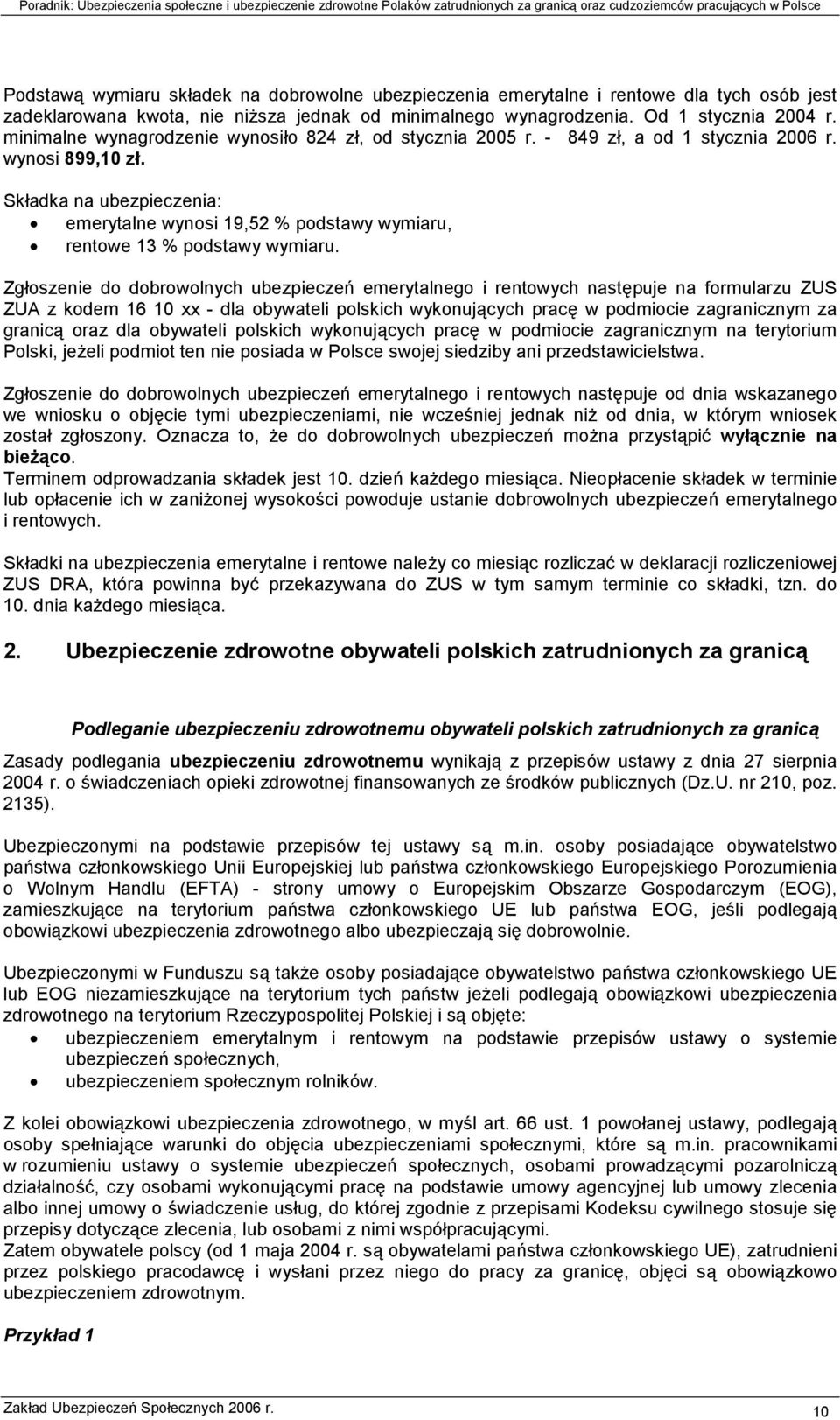 Składka na ubezpieczenia: emerytalne wynosi 19,52 % podstawy wymiaru, rentowe 13 % podstawy wymiaru.