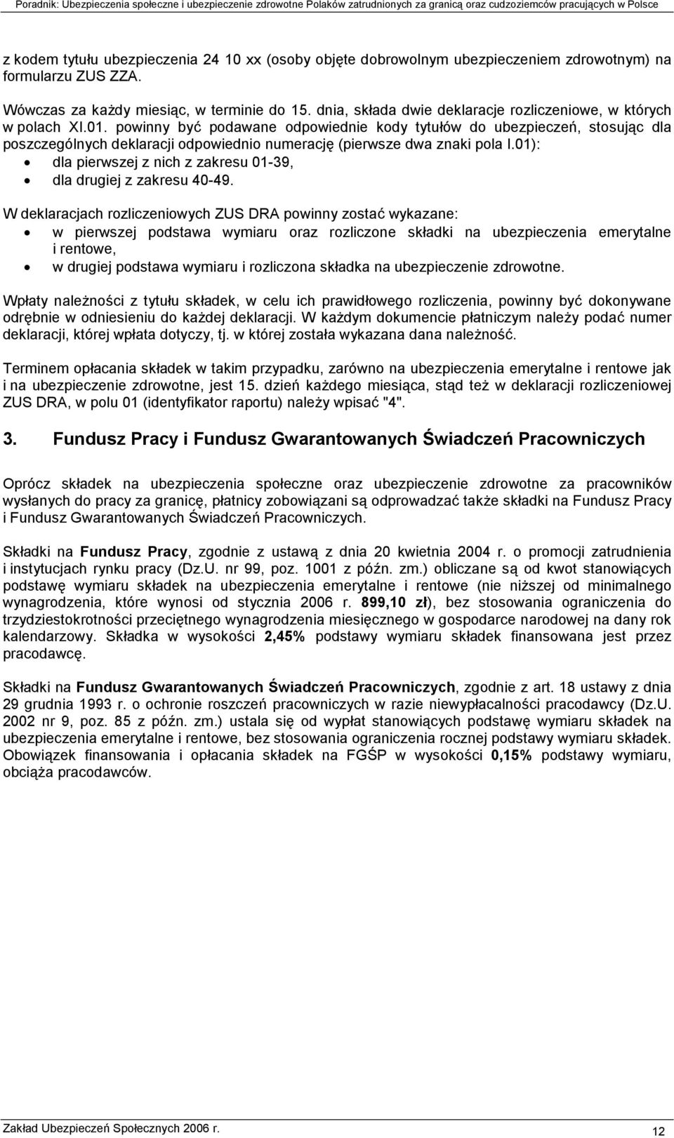 powinny być podawane odpowiednie kody tytułów do ubezpieczeń, stosując dla poszczególnych deklaracji odpowiednio numerację (pierwsze dwa znaki pola I.