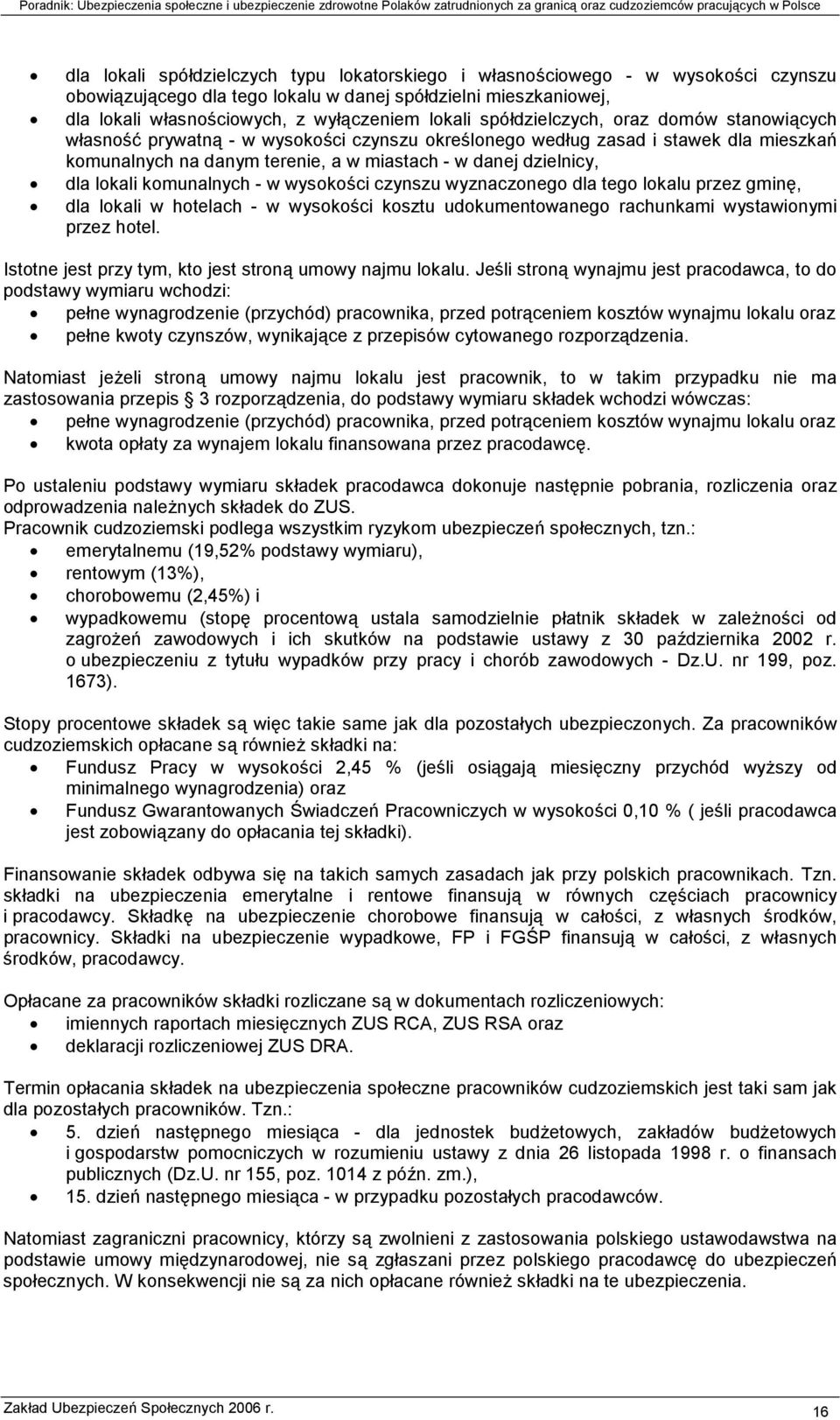 lokali komunalnych - w wysokości czynszu wyznaczonego dla tego lokalu przez gminę, dla lokali w hotelach - w wysokości kosztu udokumentowanego rachunkami wystawionymi przez hotel.