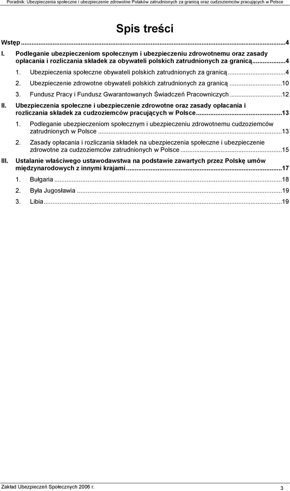 Fundusz Pracy i Fundusz Gwarantowanych Świadczeń Pracowniczych...12 Ubezpieczenia społeczne i ubezpieczenie zdrowotne oraz zasady opłacania i rozliczania składek za cudzoziemców pracujących w Polsce.