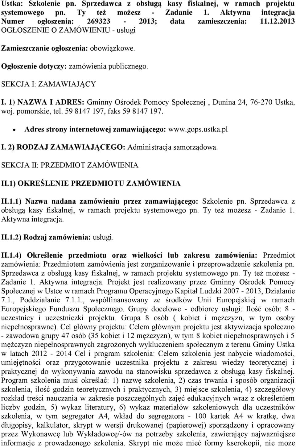 1) NAZWA I ADRES: Gminny Ośrodek Pomocy Społecznej, Dunina 24, 76-270 Ustka, woj. pomorskie, tel. 59 8147 197, faks 59 8147 197. Adres strony internetowej zamawiającego: www.gops.ustka.pl I.