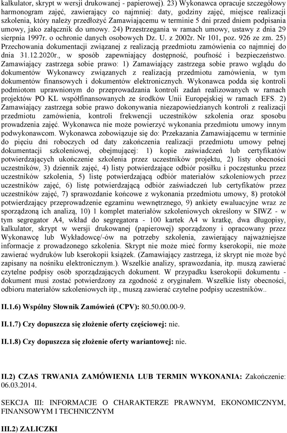 podpisania umowy, jako załącznik do umowy. 24) Przestrzegania w ramach umowy, ustawy z dnia 29 sierpnia 1997r. o ochronie danych osobowych Dz. U. z 2002r. Nr 101, poz. 926 ze zm.