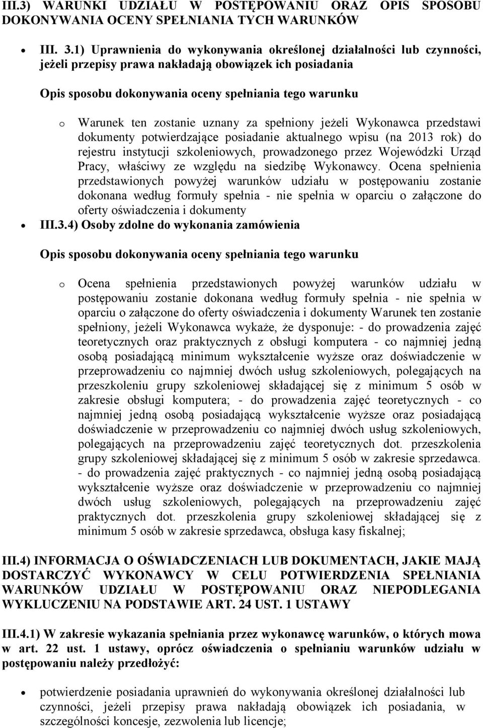 zostanie uznany za spełniony jeżeli Wykonawca przedstawi dokumenty potwierdzające posiadanie aktualnego wpisu (na 2013 rok) do rejestru instytucji szkoleniowych, prowadzonego przez Wojewódzki Urząd