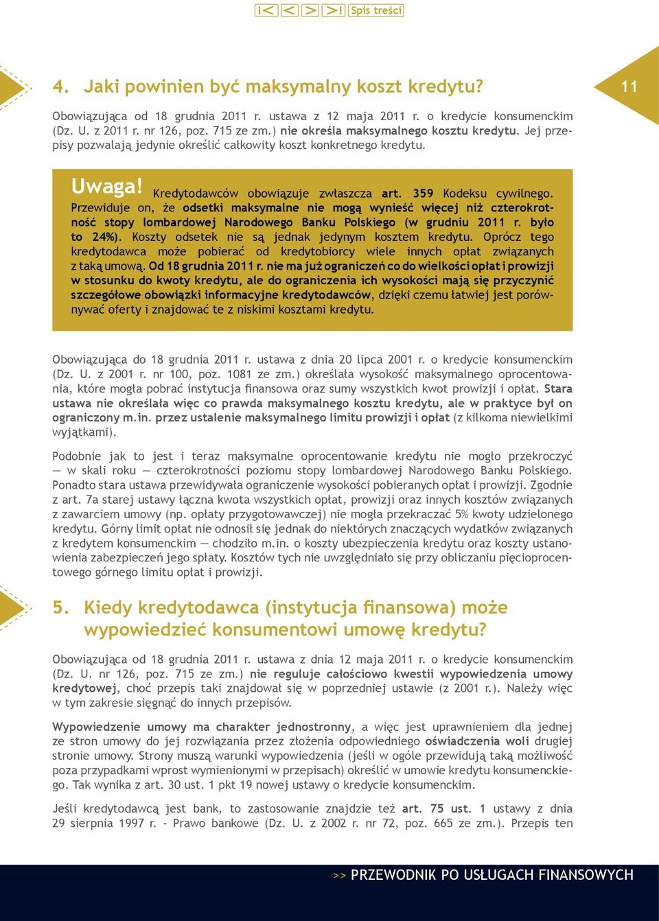 Przewiduje on, że odsetki maksymalne nie mogą wynieść więcej niż czterokrotność stopy lombardowej Narodowego Banku Polskiego (w grudniu 2011 r. było to 24%).
