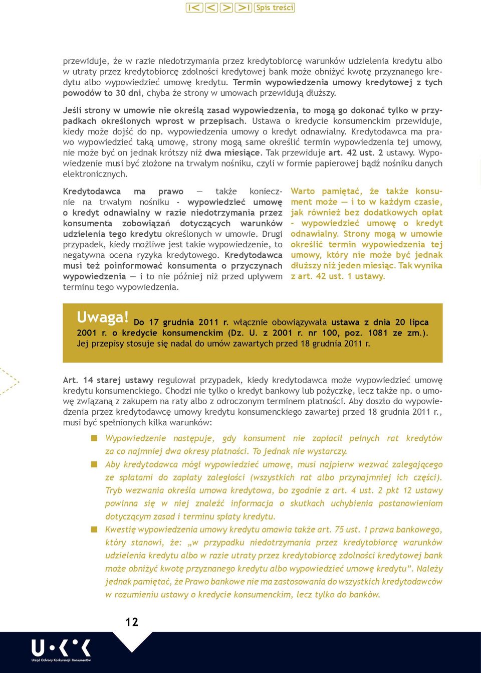 Jeśli strony w umowie nie określą zasad wypowiedzenia, to mogą go dokonać tylko w przypadkach określonych wprost w przepisach. Ustawa o kredycie konsumenckim przewiduje, kiedy może dojść do np.
