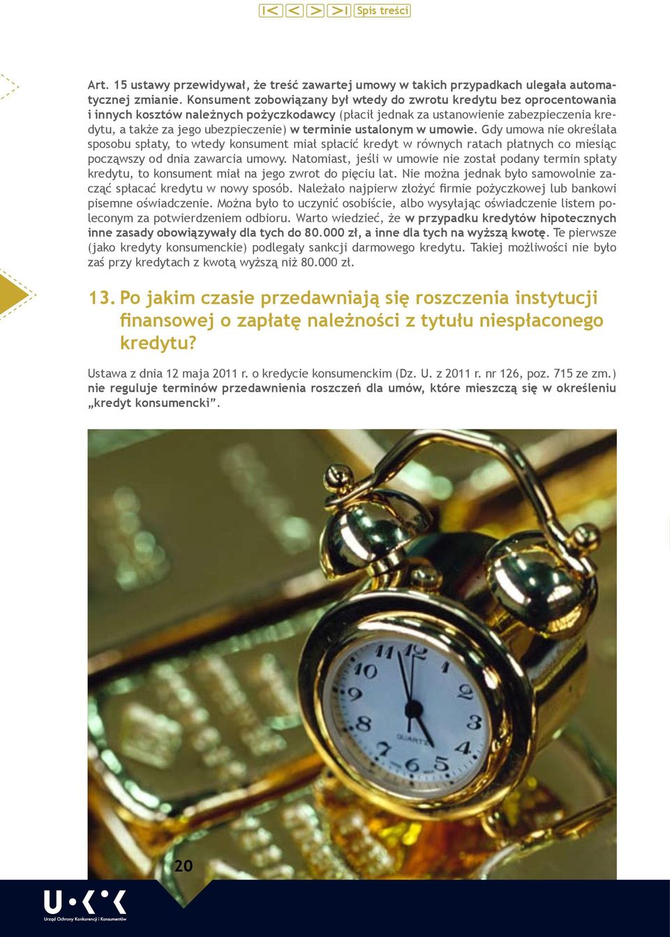 terminie ustalonym w umowie. Gdy umowa nie określała sposobu spłaty, to wtedy konsument miał spłacić kredyt w równych ratach płatnych co miesiąc począwszy od dnia zawarcia umowy.