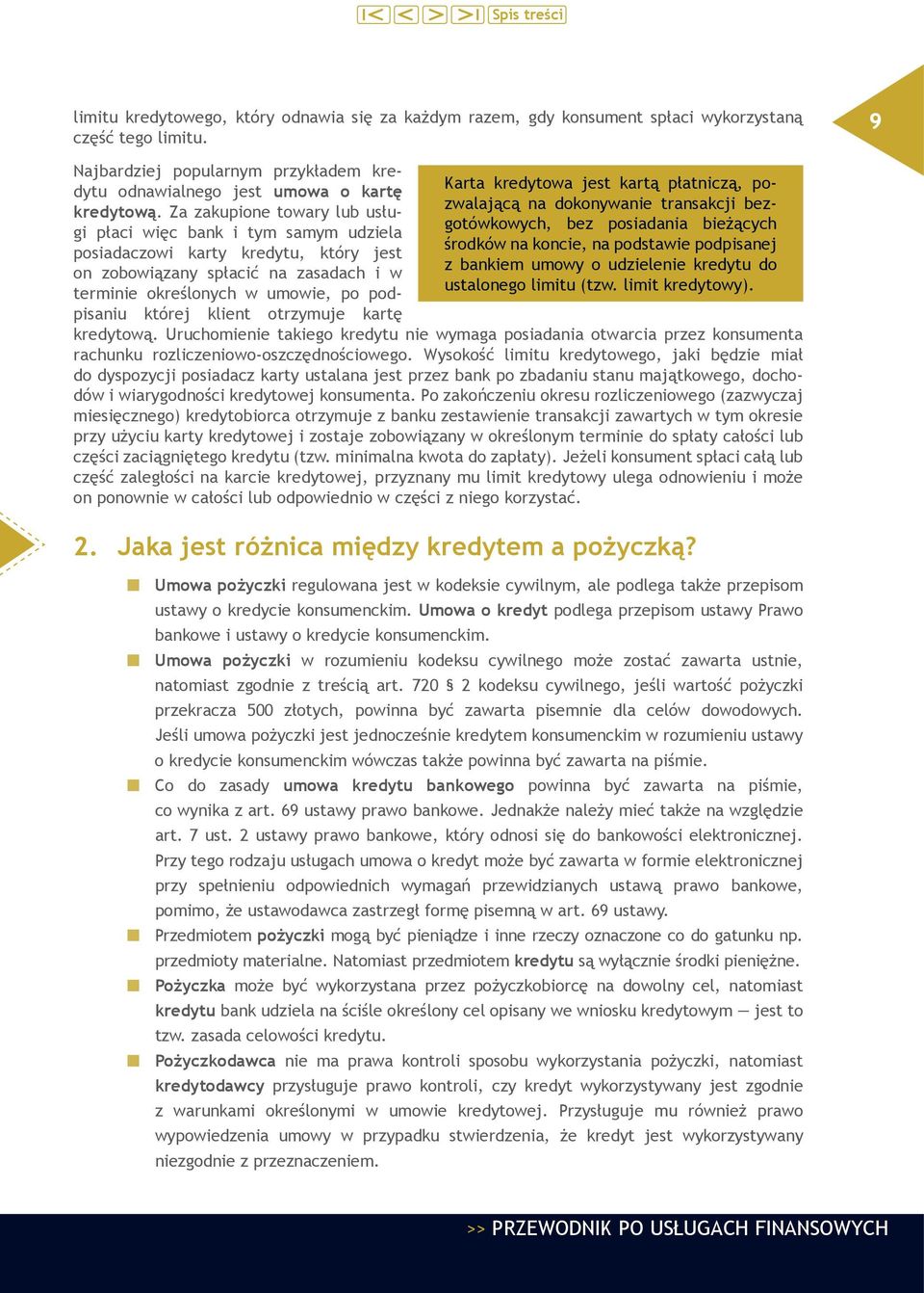 klient otrzymuje kartę Karta kredytowa jest kartą płatniczą, pozwalającą na dokonywanie transakcji bezgotówkowych, bez posiadania bieżących środków na koncie, na podstawie podpisanej z bankiem umowy