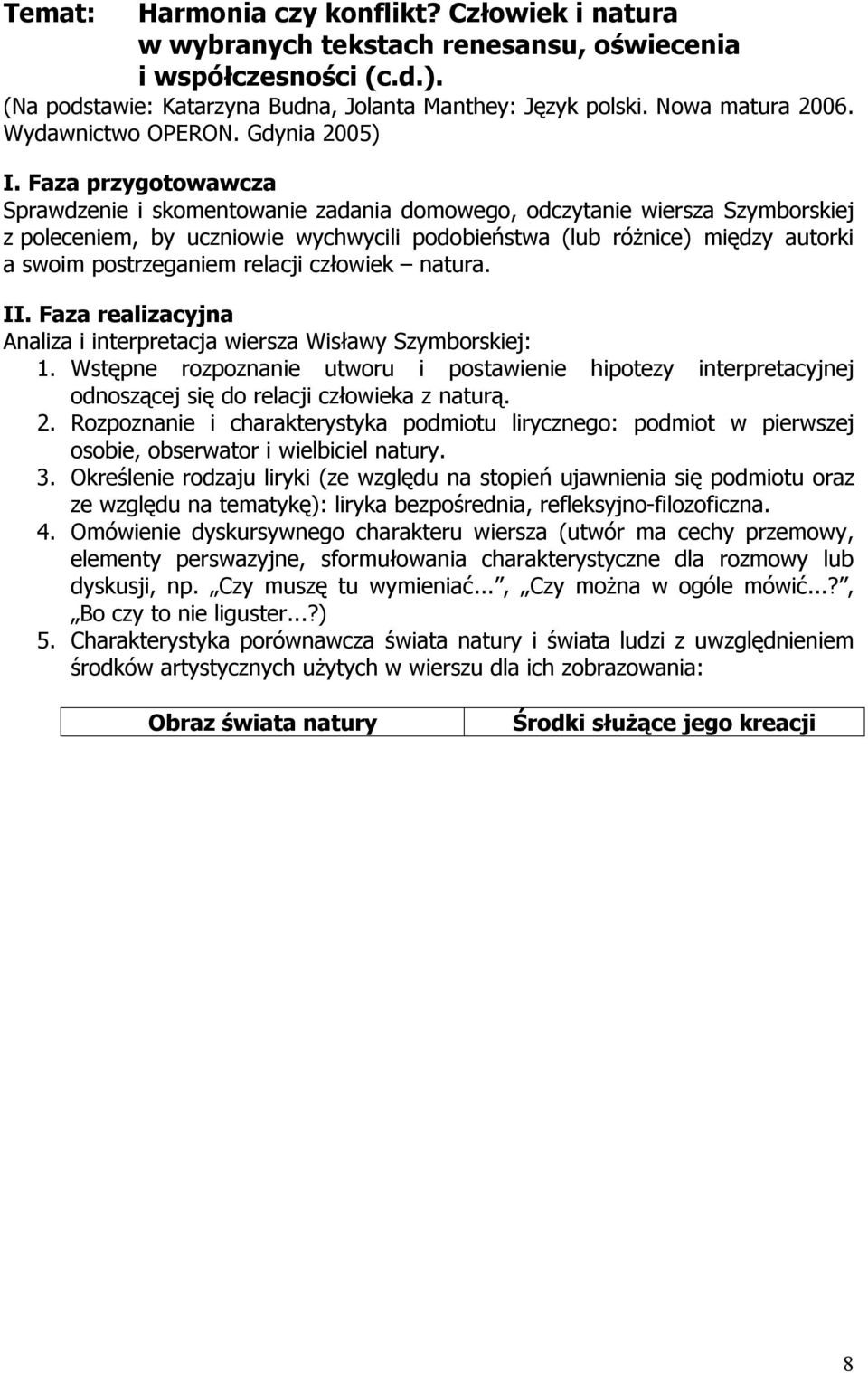 Faza przygotowawcza Sprawdzenie i skomentowanie zadania domowego, odczytanie wiersza Szymborskiej z poleceniem, by uczniowie wychwycili podobieństwa (lub różnice) między autorki a swoim postrzeganiem