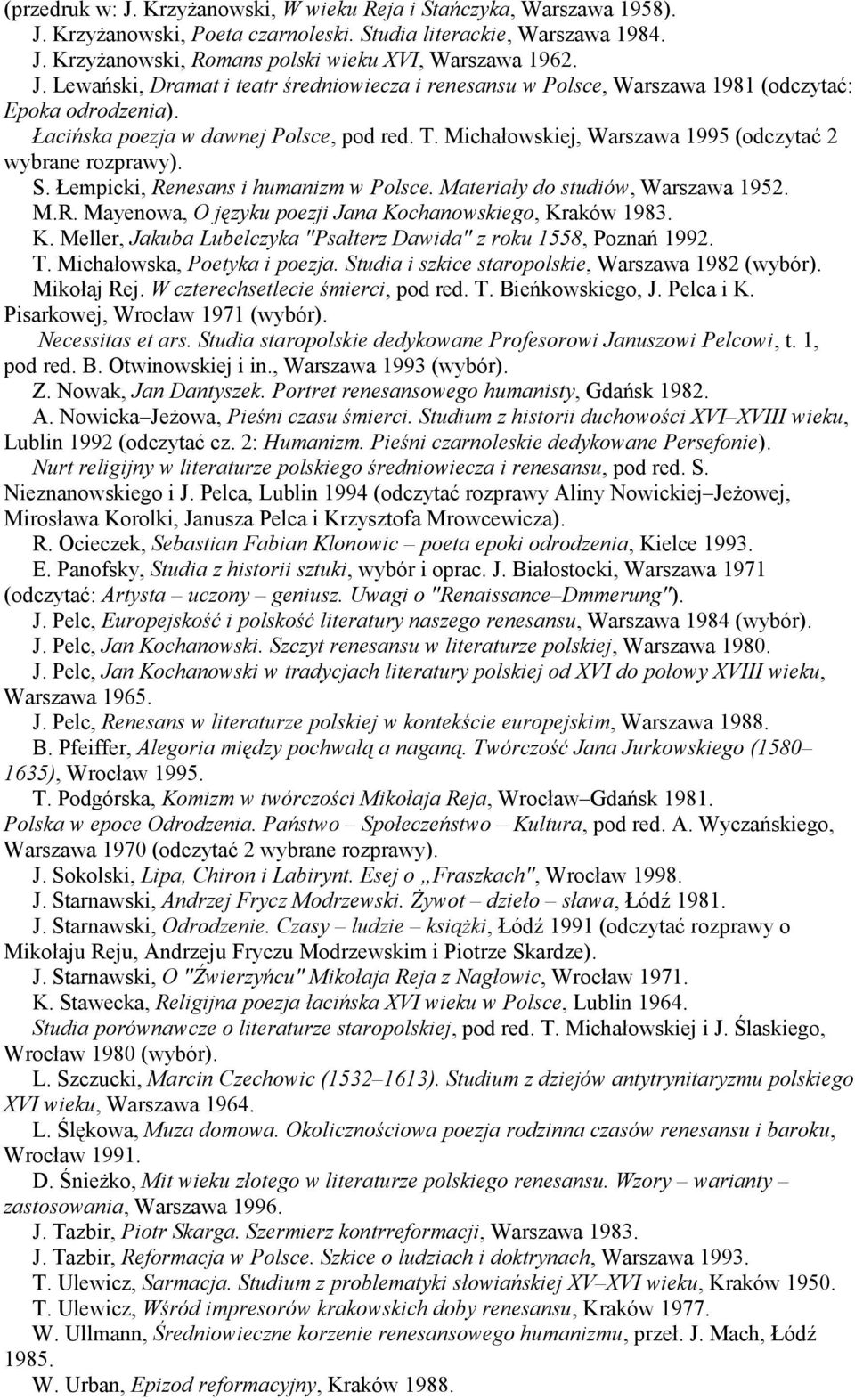 Michałowskiej, Warszawa 1995 (odczytać 2 wybrane rozprawy). S. Łempicki, Renesans i humanizm w Polsce. Materiały do studiów, Warszawa 1952. M.R. Mayenowa, O języku poezji Jana Kochanowskiego, Kraków 1983.