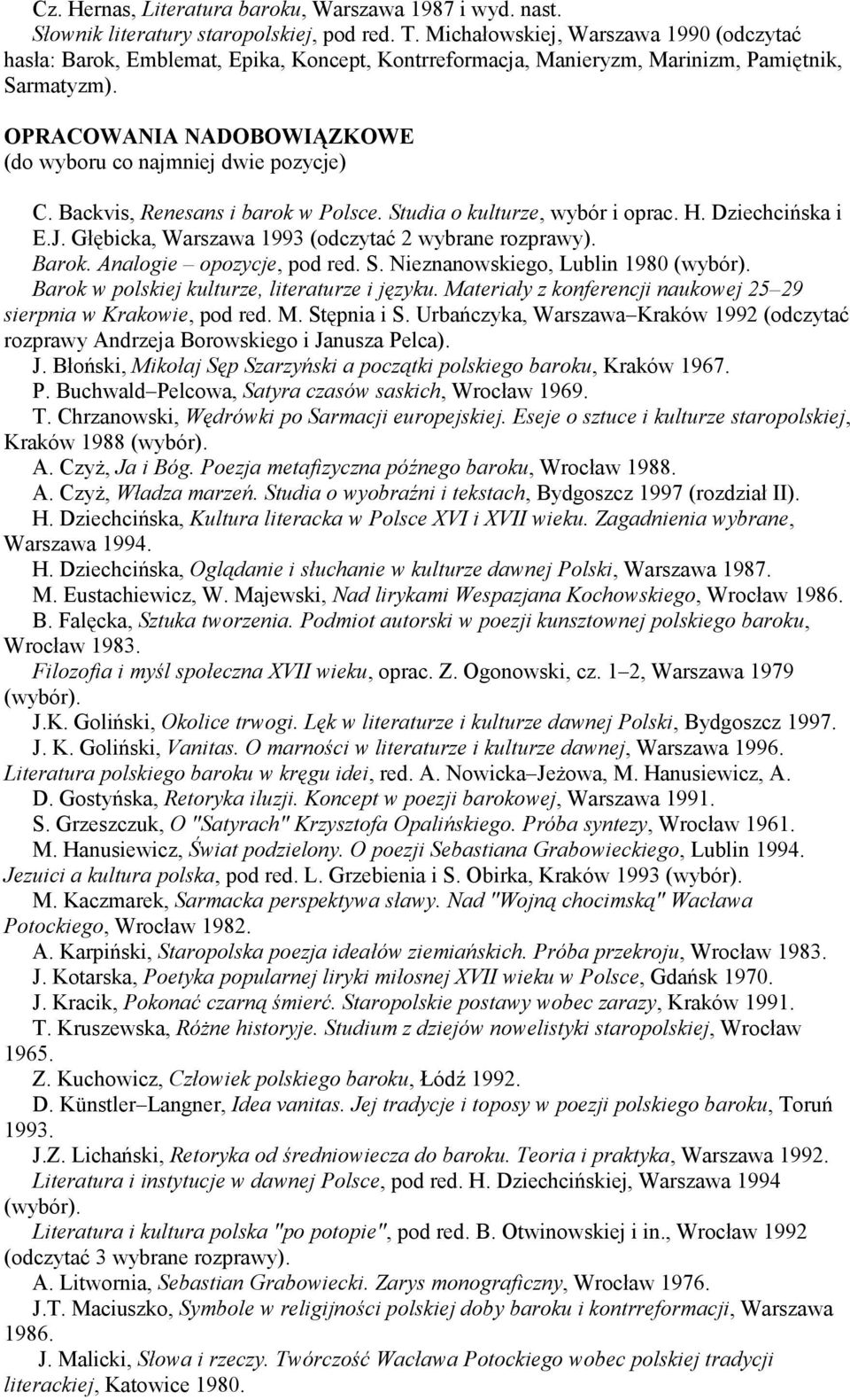 OPRACOWANIA NADOBOWIĄZKOWE (do wyboru co najmniej dwie pozycje) C. Backvis, Renesans i barok w Polsce. Studia o kulturze, wybór i oprac. H. Dziechcińska i E.J.