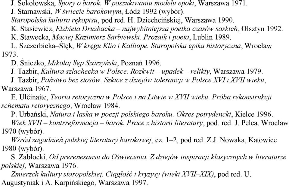 blin 1989. L. Szczerbicka Ślęk, W kręgu Klio i Kalliope. Staropolska epika historyczna, Wrocław 1973. D. Śnieżko, Mikołaj Sęp Szarzyński, Poznań 1996. J. Tazbir, Kultura szlachecka w Polsce.