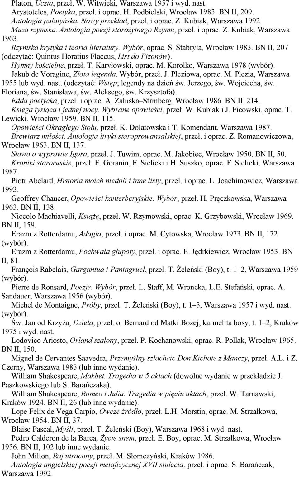 BN II, 207 (odczytać: Quintus Horatius Flaccus, List do Pizonów). Hymny kościelne, przeł. T. Karyłowski, oprac. M. Korolko, Warszawa 1978 (wybór). Jakub de Voragine, Złota legenda. Wybór, przeł. J. Pleziowa, oprac.