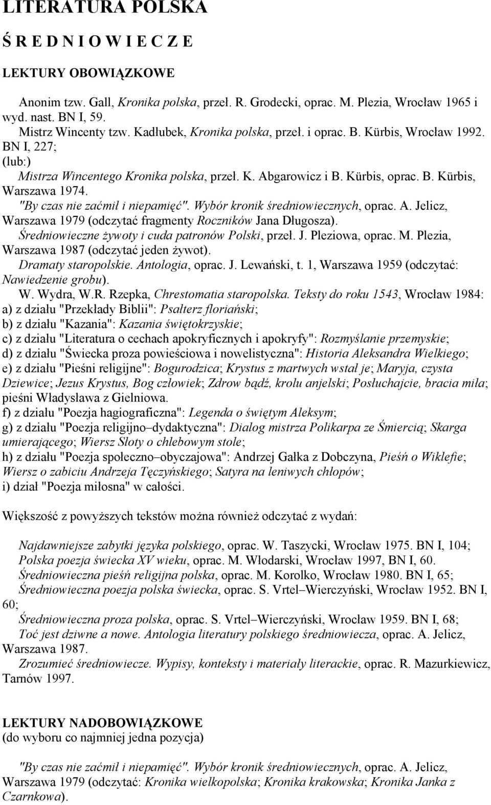 "By czas nie zaćmił i niepamięć". Wybór kronik średniowiecznych, oprac. A. Jelicz, Warszawa 1979 (odczytać fragmenty Roczników Jana Długosza). Średniowieczne żywoty i cuda patronów Polski, przeł. J. Pleziowa, oprac.