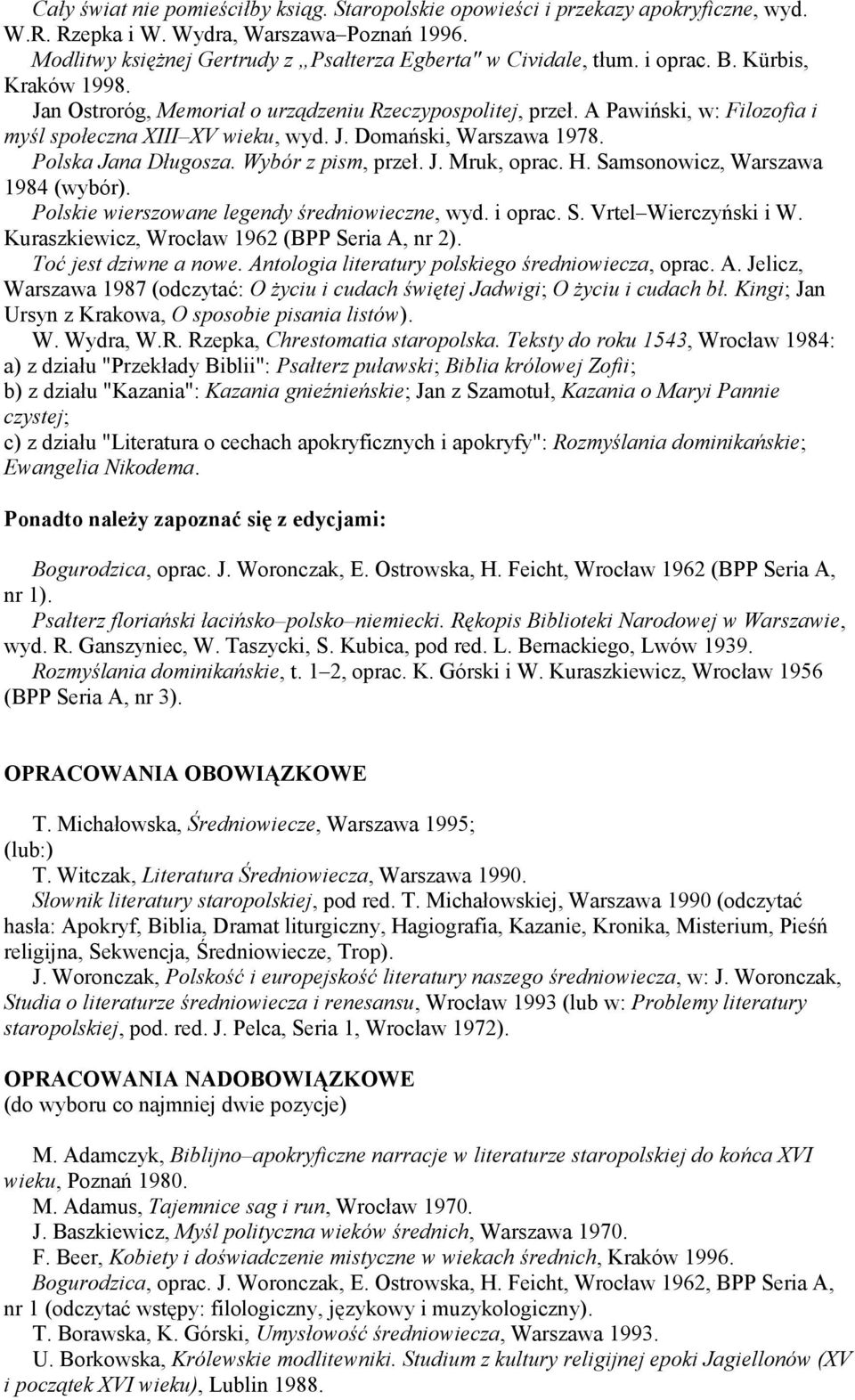 Polska Jana Długosza. Wybór z pism, przeł. J. Mruk, oprac. H. Samsonowicz, Warszawa 1984 (wybór). Polskie wierszowane legendy średniowieczne, wyd. i oprac. S. Vrtel Wierczyński i W.