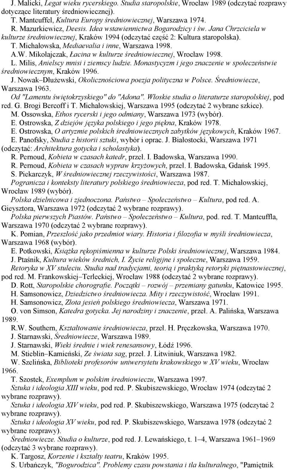 Michałowska, Mediaevalia i inne, Warszawa 1998. A.W. Mikołajczak, Łacina w kulturze średniowiecznej, Wrocław 1998. L. Milis, Anielscy mnisi i ziemscy ludzie.
