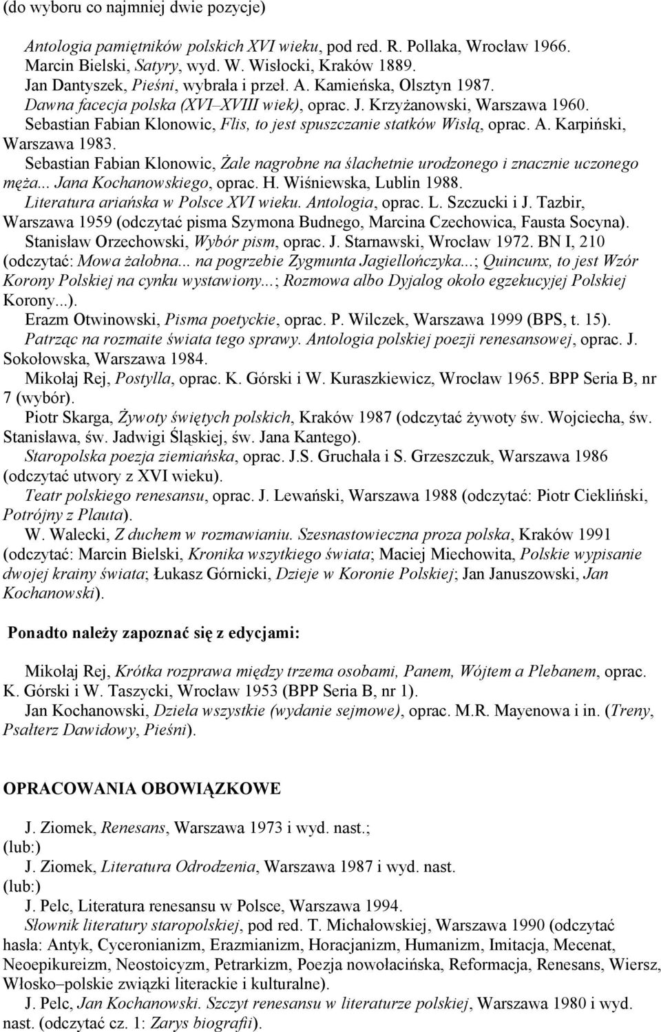 Sebastian Fabian Klonowic, Flis, to jest spuszczanie statków Wisłą, oprac. A. Karpiński, Warszawa 1983. Sebastian Fabian Klonowic, Żale nagrobne na ślachetnie urodzonego i znacznie uczonego męża.