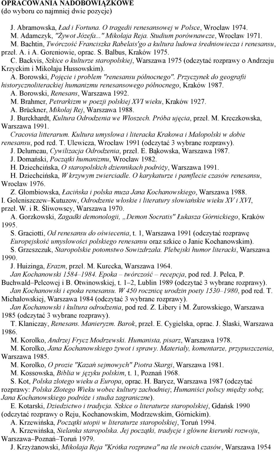 Backvis, Szkice o kulturze staropolskiej, Warszawa 1975 (odczytać rozprawy o Andrzeju Krzyckim i Mikołaju Hussowskim). A. Borowski, Pojęcie i problem "renesansu północnego".